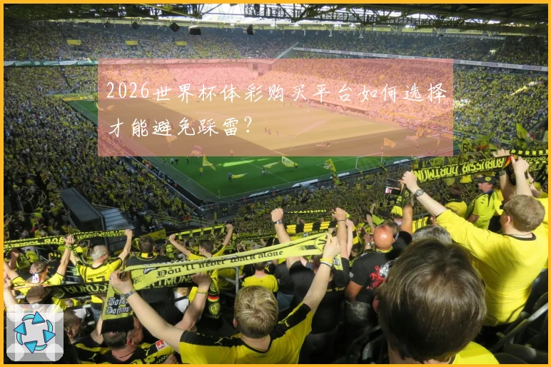 2026世界杯体彩购买平台如何选择才能避免踩雷？